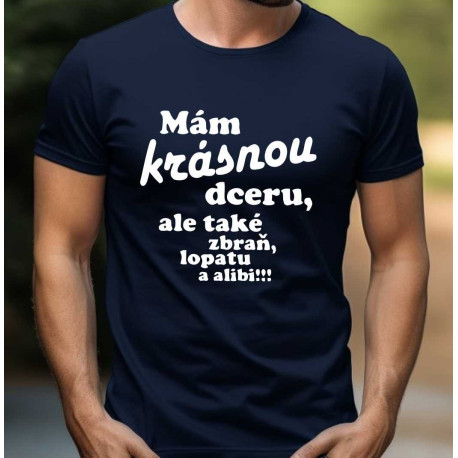 Pánské tričko s vtipným potiskem – Mám krásnou dceru, ale také zbraň, lopatu a alibi