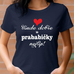 Dámské tričko - Všude dobře u prababičky nejlíp