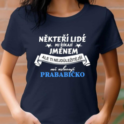 Dámské tričko -  Někteří lidé mi říkají jménem, ale ti nejdůležitější mně oslovují prababičko