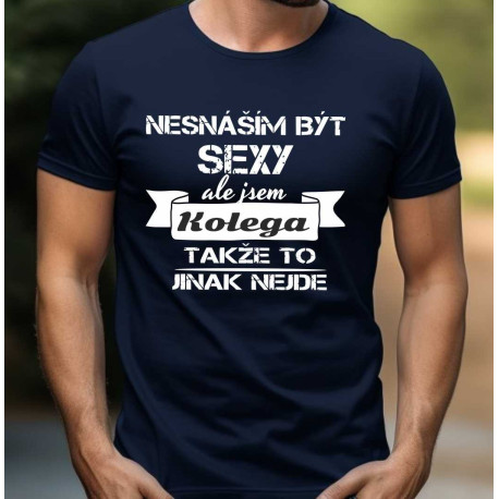 Pánské tričko - Nesnáším být sexy ale jsem kolega, takže to jinak nejde