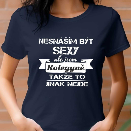 Dámské tričko - Nesnáším být sexy, ale jsem kolegyně