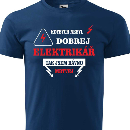 Pánské tričko - Kdybych nebyl dobrej elektrikář tak jsem dávné mrtvej