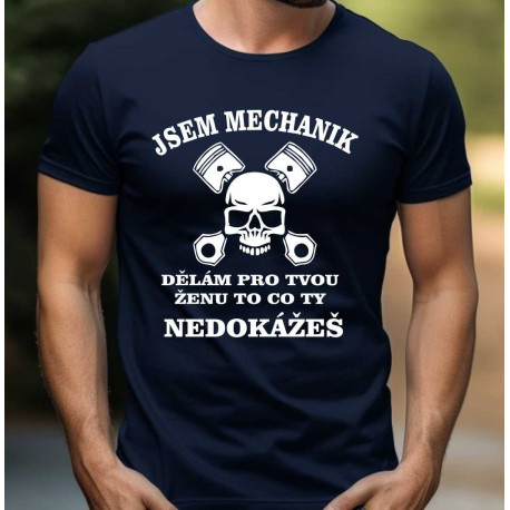 Tričko pro automechanika Jsem Mechanik dělám pro tvou ženu to co ty nedokážeš 