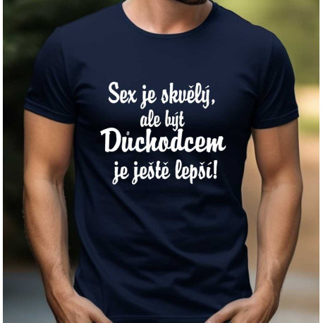 Pánské tričko - Sex je skvělý ale být důchodcem je jěště lepší