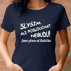 Dámské tričko - Slyším ale poslouchat nebudu jsem přece už babička