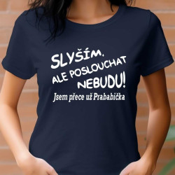 Dámské tričko - Slyším ale poslouchat nebudu jsem přece už prababička