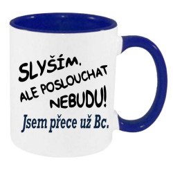 Hrnek - Slyším a nebudu poslouchat jsem přece už bakalářka