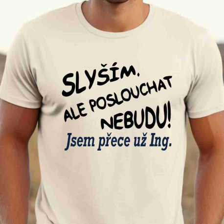 Pánské tričko - Slyším ale poslouchat nebudu jsem inženýr