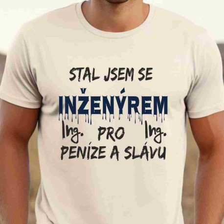 Pánské tričko - Stal jsem se inženýrem pro peníze a slávu