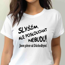 Dámské tričko - Slyším ale poslouchat nebudu důchodkyně