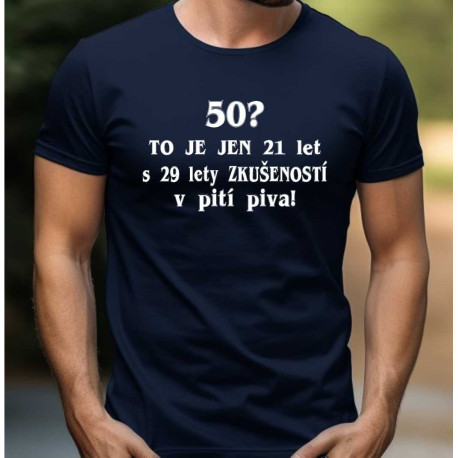 Pánské tričko - 50 let? To je jen 21 let s 29 lety zkušeností v pití piva