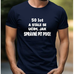 Pánské tričko - 50 let a stále se učím jak správně pít pivo