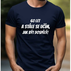 Pánské tričko - 60 let a stále se učím jak být dospělý