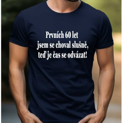 Pánské tričko - Prvnich 60 let jsem se choval slušně, teď je čas se odvázat