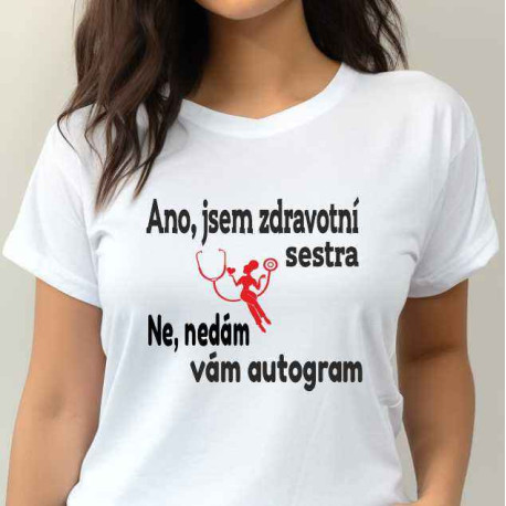 Dámské tričko - Ano, jsem Zdravotní sestra. Ne, nedám vám autogram