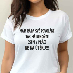 Dámské tričko - Zdravotní sestřička, mám ráda svou práci tak mš nehoňte jsem v práci ne na útěku