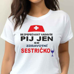 Dámské tričko - Bezpečnost nadevše pij jen se zdravotní sestřičkou
