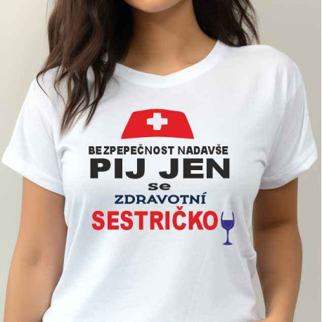 Dámské tričko - Bezpečnost nadevše pij jen se zdravotní sestřičkou