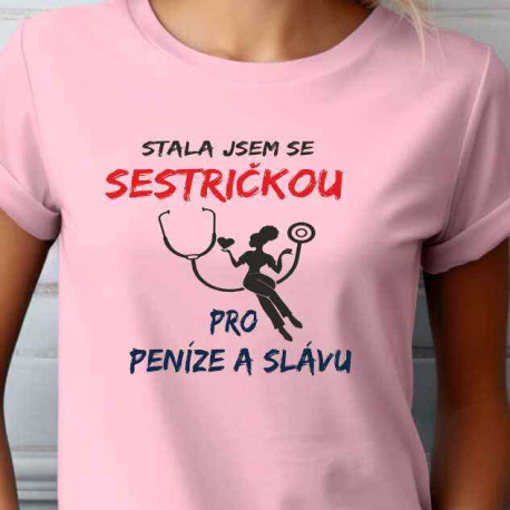 Dámské tričko - Stala jsem se Zdravotní sestrou pro peníze a slávu
