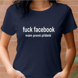 Dámské tričko - Fuck Facebook  mám pravé přátelé