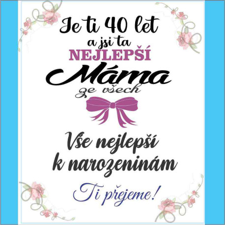 Přání - Je ti 40 let a jsi ta nejlepší máma ze všech