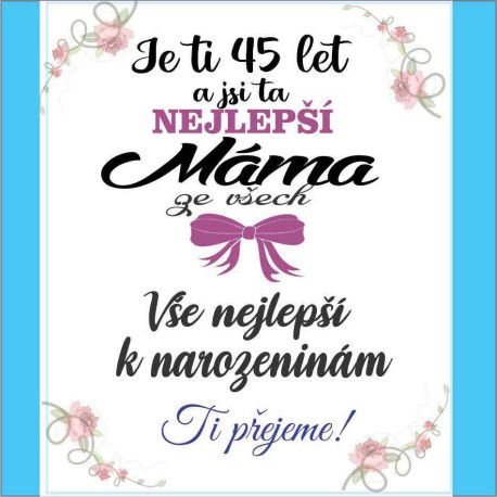 Přání - Je ti 45 let a jsi ta nejlepší máma ze všech