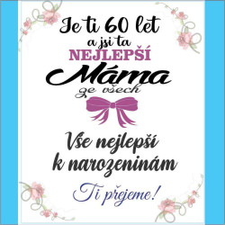 Přání - Je ti 60 let a jsi ta nejlepší máma ze všech