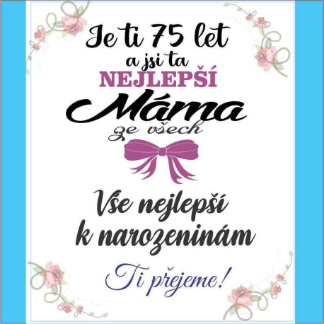 Přání - Je ti 75 let a jsi ta nejlepší máma ze všech