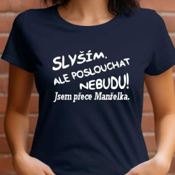Dámské tričko -  Slyším, ale poslouchat nebudu. Jsem přece manželka.