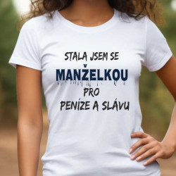 Dámské tričko - Stala jsem se manželkou pro peníze a slávu