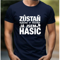 Tričko  - Zůstaň úplně v klidu já jsem hasič