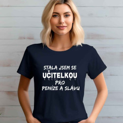 Dámské tričko - Stala jsem se učitelkou pro peníze a slávu