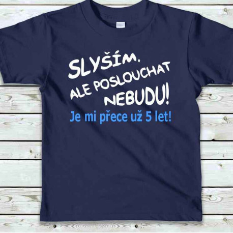 Dětské tričko - Slyším, ale poslouchat nebudu je mi přece už 5 let