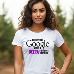Dámské tričko - Nepotřebuji Google jsem dcera