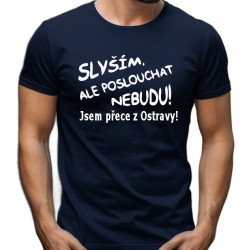 Pánské tričko - Slyším, ale poslouchat nebudu jsem přece z Ostravy