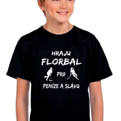 Dětské tričko Hraju Florbal pro peníze a slávu