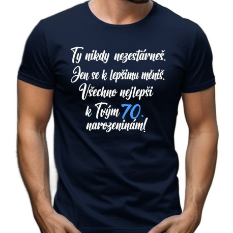 Pánské tričko - Nezestárneš. Všechno nejlepší k 70 narozeninám