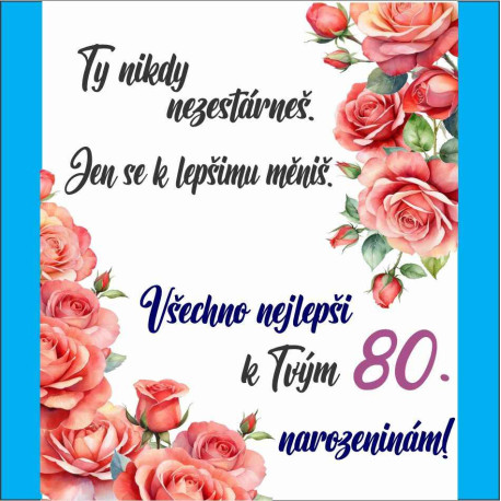 Přání - Ty nikdy nezestárneš. Všechno nejlepší k 80 narozeninám