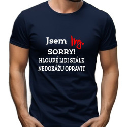 Pánské tričko - Jsem ing. Sorry, hloupé lidi stále nedokážu opravit