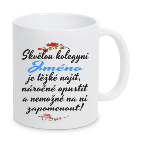 Hrnek Skvělou kolegyni  s volbou jména je těžké najít, náročné opustit a nemožné na ní zapomenout