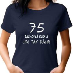 Dámské tričko - 75 let zachovej klid a jen tak dále