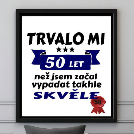 Fotoobraz s vtipným potiskem Trvalo mi 50 let než jsem začal vypadat takhle skvělě
