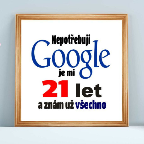 Obraz s vtipným textem k 21. narozeninám – Nepotřebuji Google