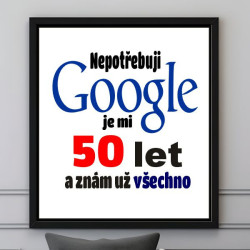 Obraz - Nepotřebuji Google je mi 50 let a znám už všechno