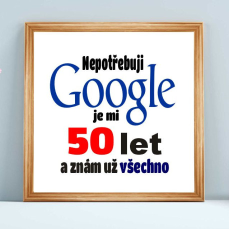 Obraz - Nepotřebuji Google je mi 50 let a znám už všechno