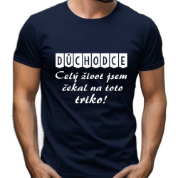 Pánské tričko - Důchodce, celý život jsem čekal na toto triko