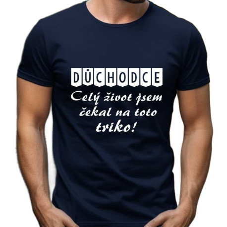 Pánské tričko - Důchodce, celý život jsem čekal na toto triko