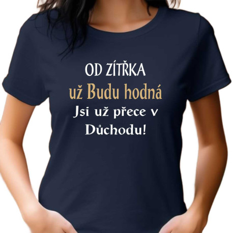 Dámské tričko – Od zítřka už budu hodná jsem už přece v důchodu