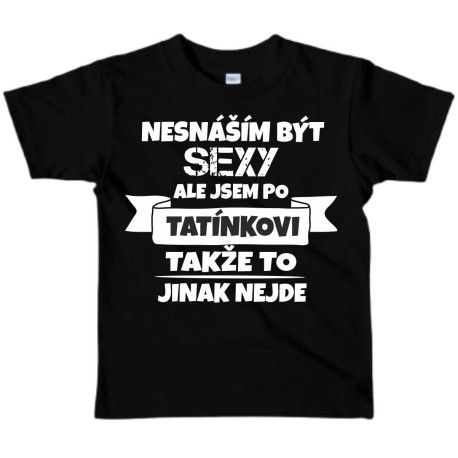 Dětské tričko - Nesnáším být sexy, ale jsem po tatínkovi, takže to jinak nejde