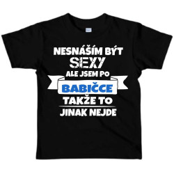 Dětské tričko - Nesnáším být sexy, ale jsem po babičce, takže to jinak nejde
